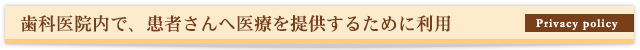 歯科医院内で、患者さんへ医療を提供するために利用